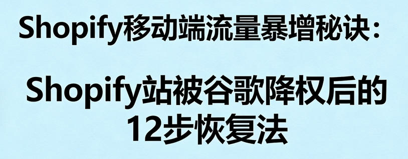 Shopify站谷歌降权后的12步恢复操作手册