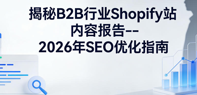 揭秘B2B行业Shopify站内容报告--2026年SEO优化指南